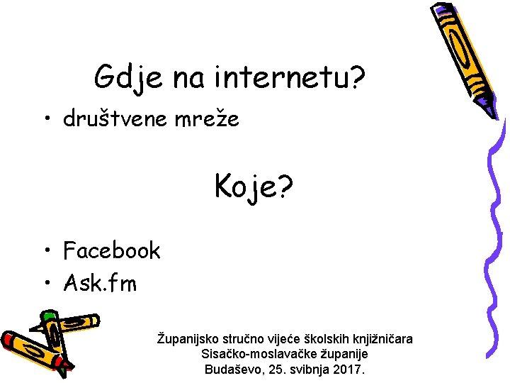 Gdje na internetu? • društvene mreže Koje? • Facebook • Ask. fm Županijsko stručno