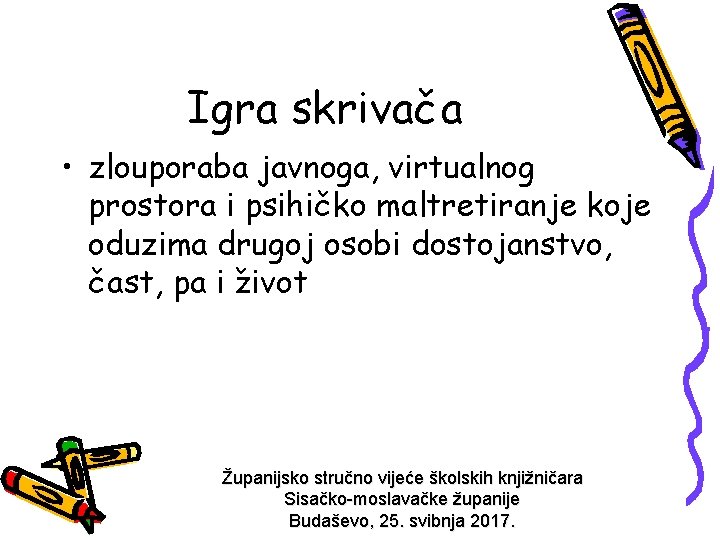 Igra skrivača • zlouporaba javnoga, virtualnog prostora i psihičko maltretiranje koje oduzima drugoj osobi