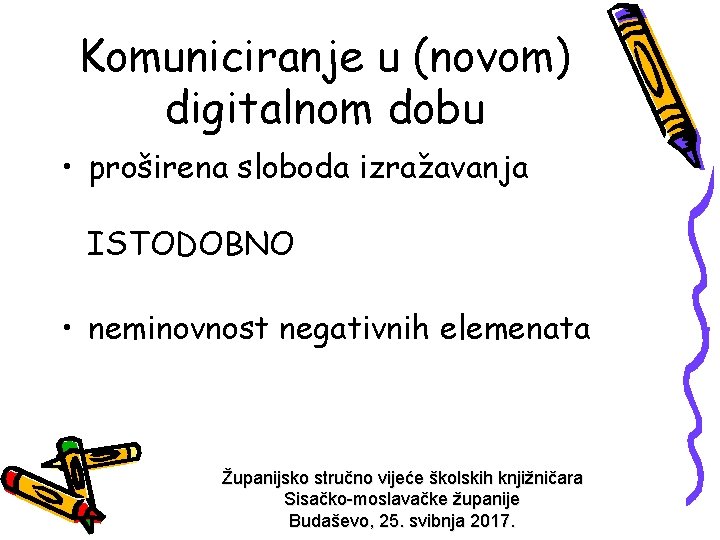 Komuniciranje u (novom) digitalnom dobu • proširena sloboda izražavanja ISTODOBNO • neminovnost negativnih elemenata