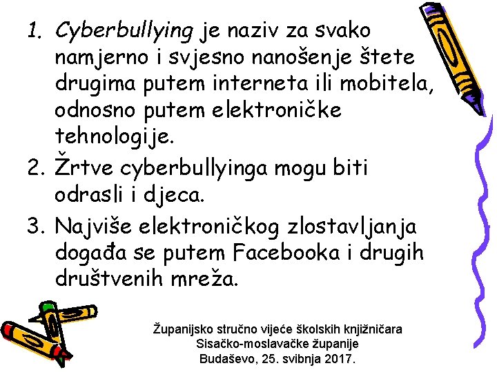 1. Cyberbullying je naziv za svako namjerno i svjesno nanošenje štete drugima putem interneta