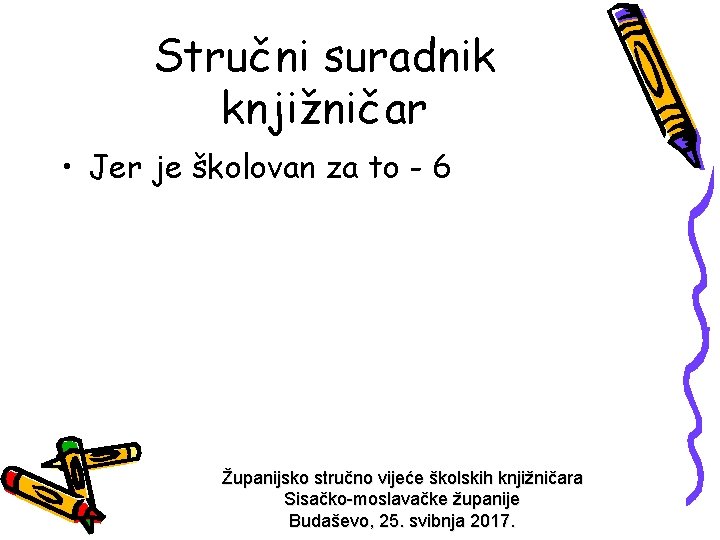 Stručni suradnik knjižničar • Jer je školovan za to - 6 Županijsko stručno vijeće