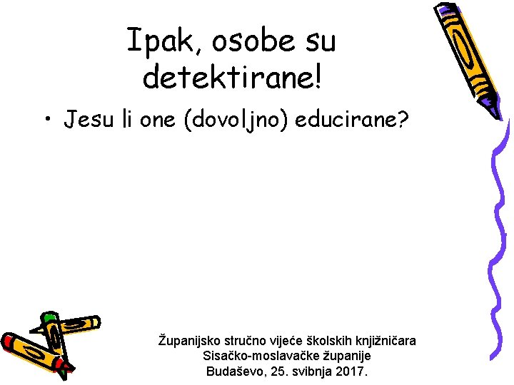 Ipak, osobe su detektirane! • Jesu li one (dovoljno) educirane? Županijsko stručno vijeće školskih