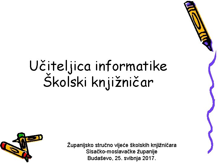 Učiteljica informatike Školski knjižničar Županijsko stručno vijeće školskih knjižničara Sisačko-moslavačke županije Budaševo, 25. svibnja