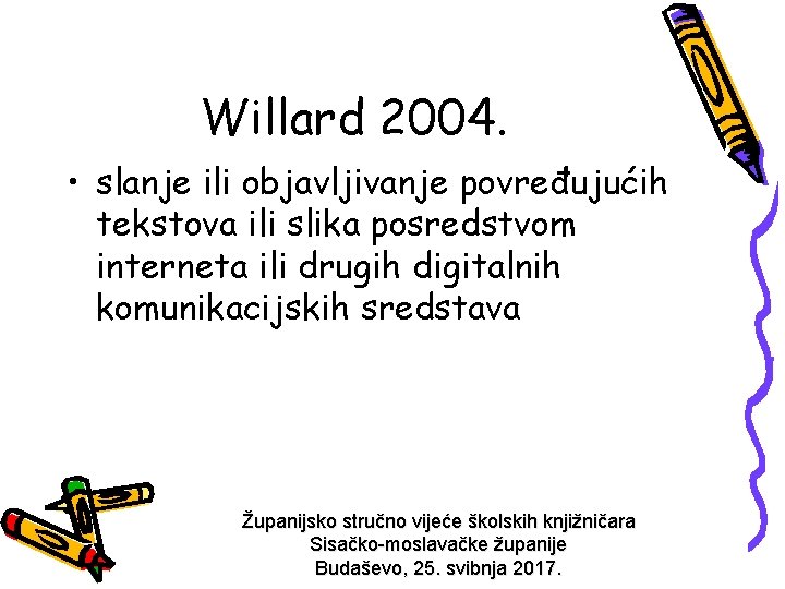 Willard 2004. • slanje ili objavljivanje povređujućih tekstova ili slika posredstvom interneta ili drugih