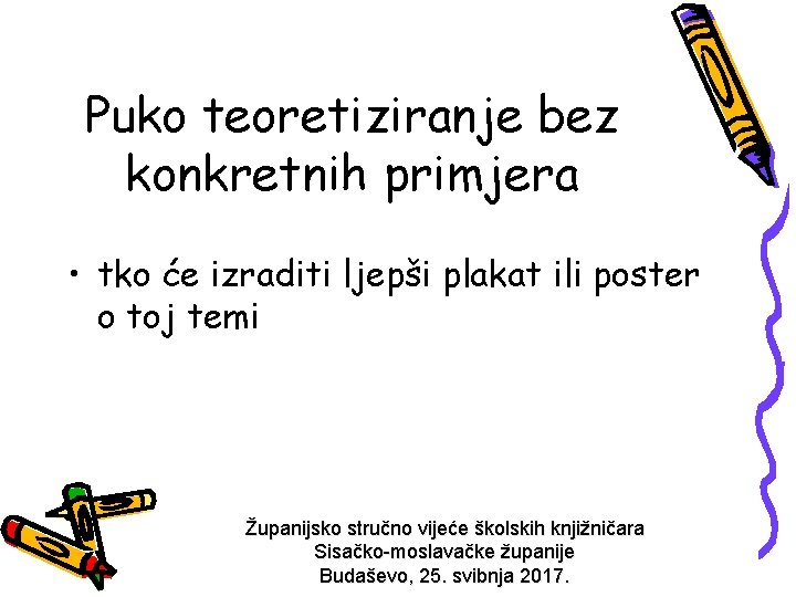 Puko teoretiziranje bez konkretnih primjera • tko će izraditi ljepši plakat ili poster o