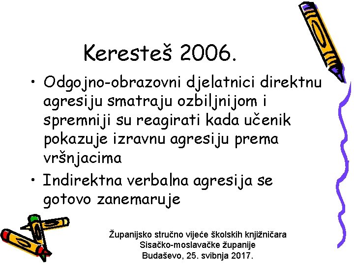 Keresteš 2006. • Odgojno-obrazovni djelatnici direktnu agresiju smatraju ozbiljnijom i spremniji su reagirati kada