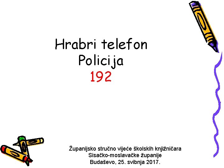 Hrabri telefon Policija 192 Županijsko stručno vijeće školskih knjižničara Sisačko-moslavačke županije Budaševo, 25. svibnja