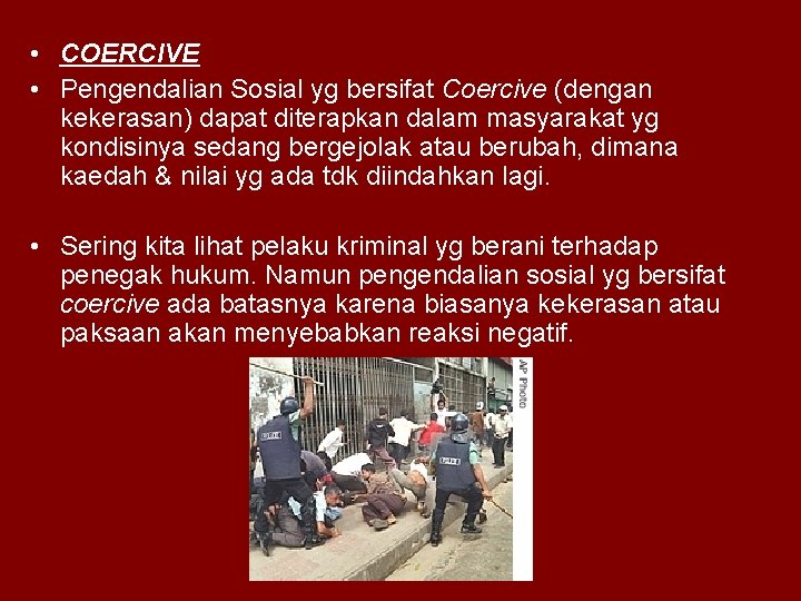  • COERCIVE • Pengendalian Sosial yg bersifat Coercive (dengan kekerasan) dapat diterapkan dalam