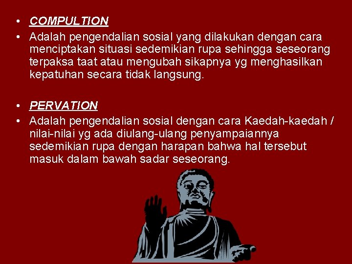  • COMPULTION • Adalah pengendalian sosial yang dilakukan dengan cara menciptakan situasi sedemikian