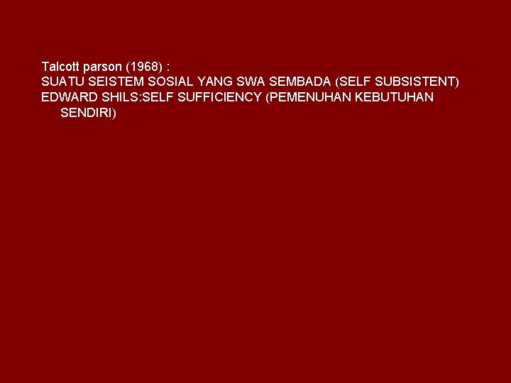 Talcott parson (1968) : SUATU SEISTEM SOSIAL YANG SWA SEMBADA (SELF SUBSISTENT) EDWARD SHILS: