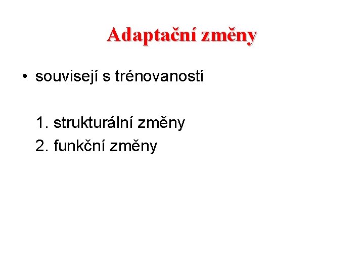 Adaptační změny • souvisejí s trénovaností 1. strukturální změny 2. funkční změny 