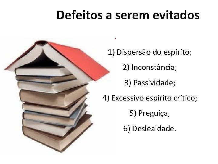 Defeitos a serem evitados 1) Dispersão do espírito; 2) Inconstância; 3) Passividade; 4) Excessivo