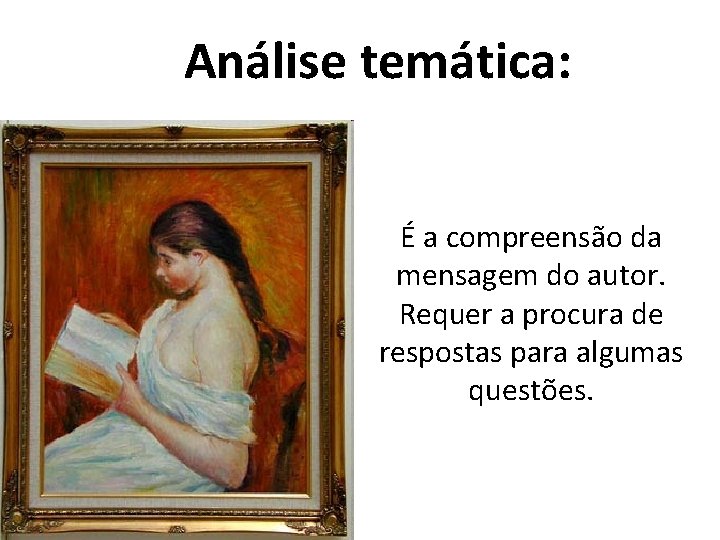 Análise temática: É a compreensão da mensagem do autor. Requer a procura de respostas