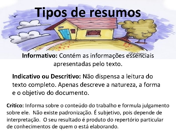 Tipos de resumos Informativo: Contém as informações essenciais apresentadas pelo texto. Indicativo ou Descritivo: