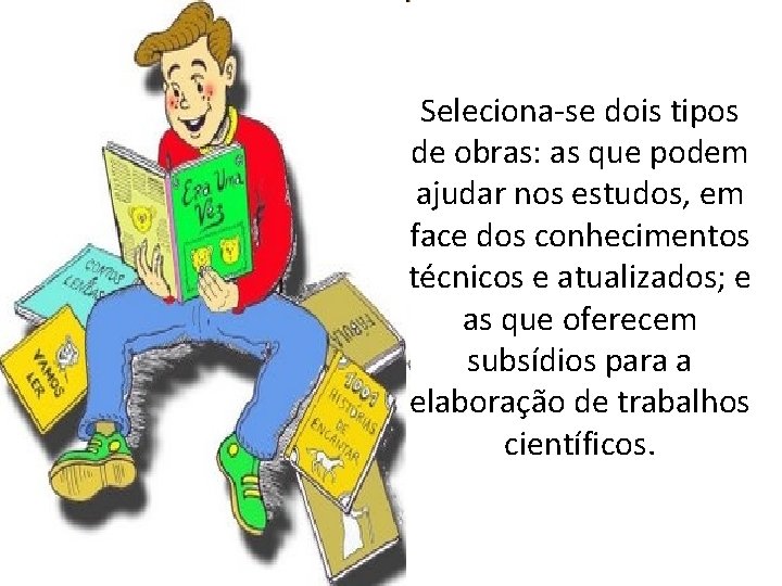 Seleciona-se dois tipos de obras: as que podem ajudar nos estudos, em face dos