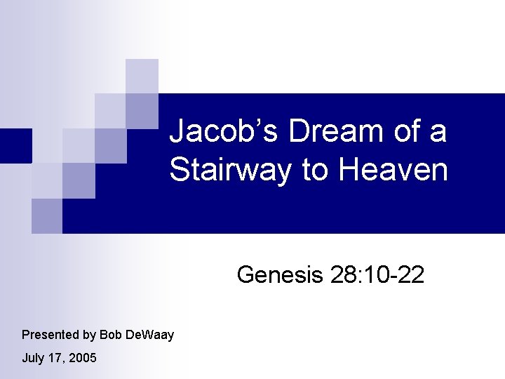 Jacob’s Dream of a Stairway to Heaven Genesis 28: 10 -22 Presented by Bob