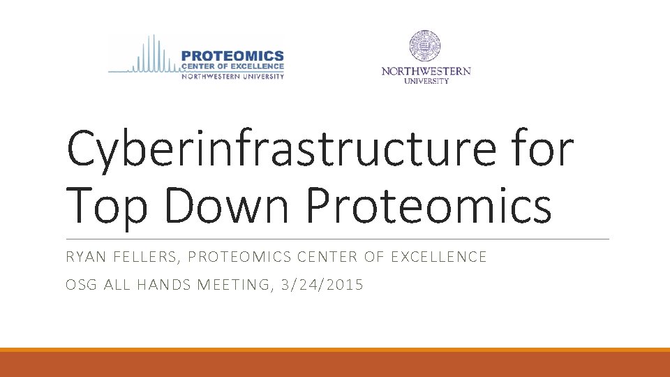 Cyberinfrastructure for Top Down Proteomics RYAN FELLERS, PROTEOMICS CENTER OF EXCELLENCE OSG ALL HANDS