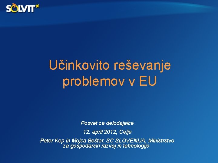 Učinkovito reševanje problemov v EU Posvet za delodajalce 12. april 2012, Celje Peter Kep