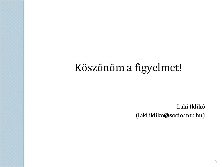Köszönöm a figyelmet! Laki Ildikó (laki. ildiko@socio. mta. hu) 10 