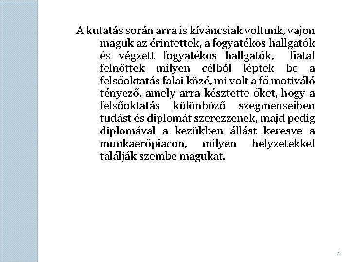 A kutatás során arra is kíváncsiak voltunk, vajon maguk az érintettek, a fogyatékos hallgatók