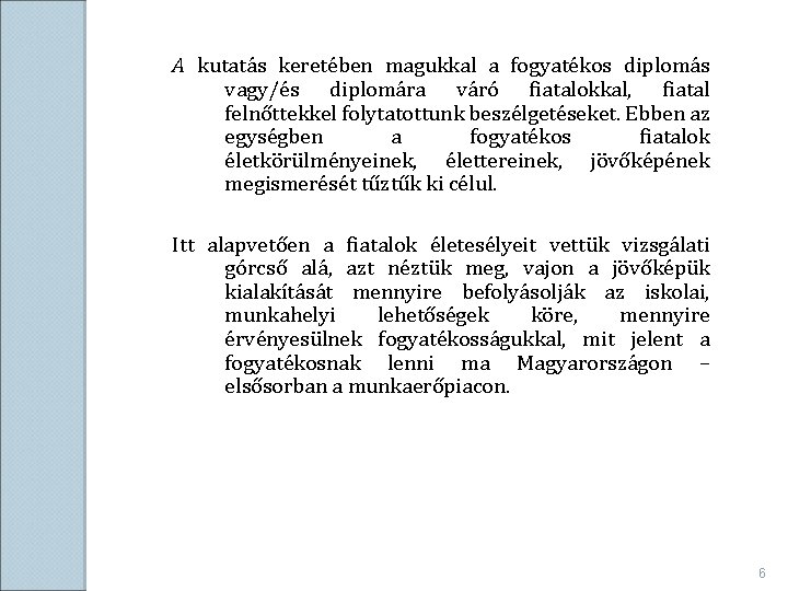 A kutatás keretében magukkal a fogyatékos diplomás vagy/és diplomára váró fiatalokkal, fiatal felnőttekkel folytatottunk