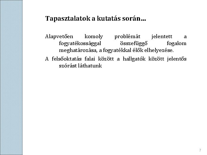 Tapasztalatok a kutatás során… Alapvetően komoly problémát jelentett a fogyatékossággal összefüggő fogalom meghatározása, a