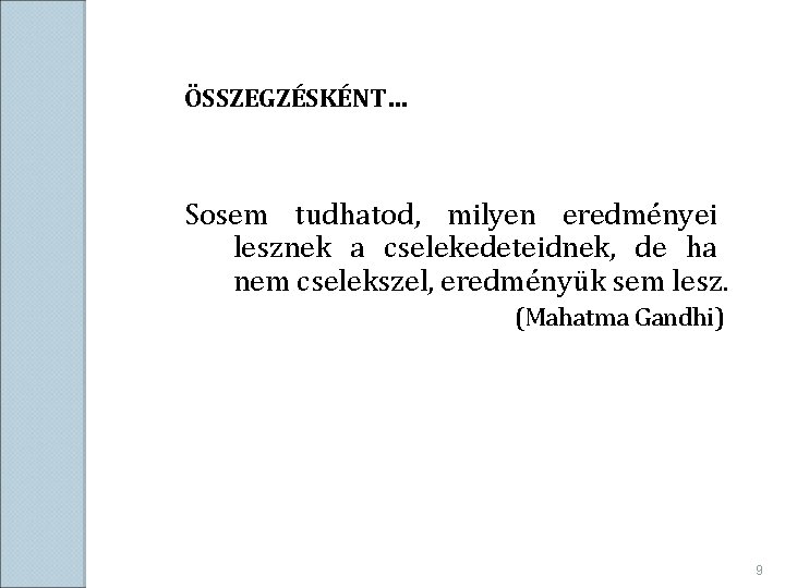 ÖSSZEGZÉSKÉNT… Sosem tudhatod, milyen eredményei lesznek a cselekedeteidnek, de ha nem cselekszel, eredményük sem