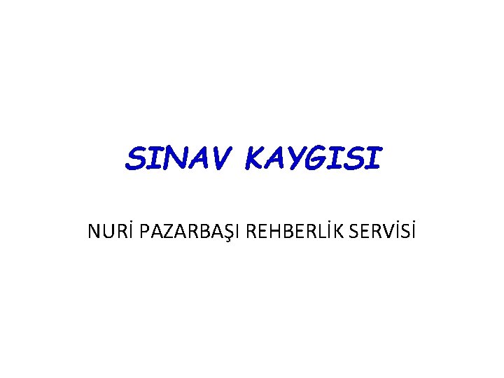 SINAV KAYGISI NURİ PAZARBAŞI REHBERLİK SERVİSİ 