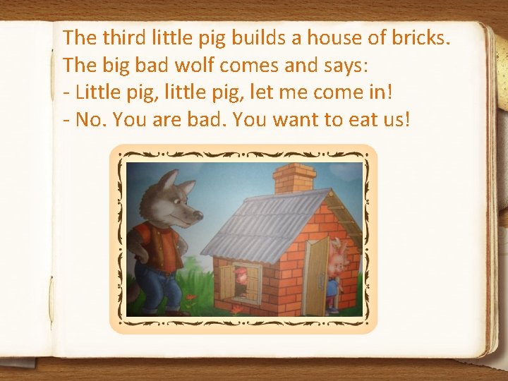 The third little pig builds a house of bricks. The big bad wolf comes