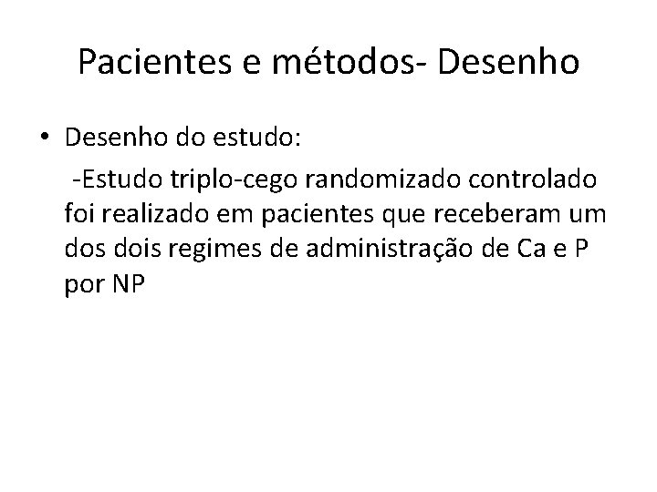 Pacientes e métodos- Desenho • Desenho do estudo: -Estudo triplo-cego randomizado controlado foi realizado