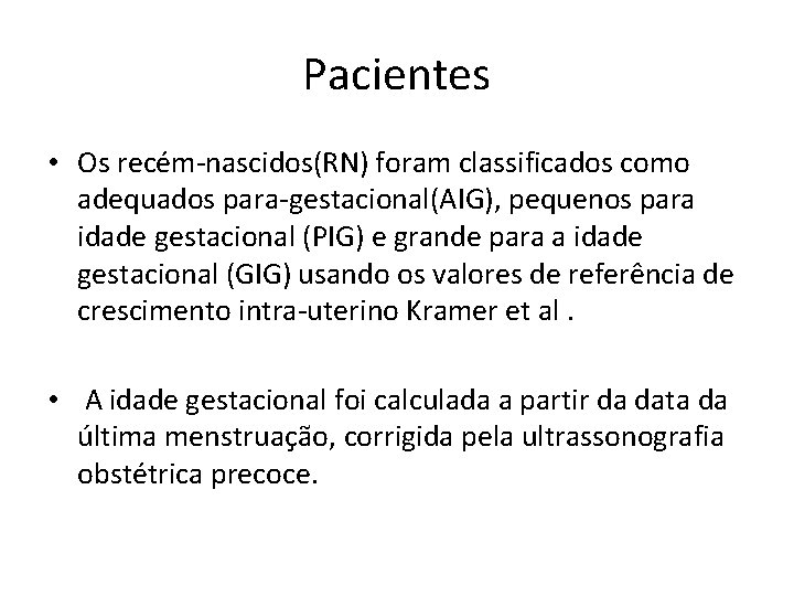 Pacientes • Os recém-nascidos(RN) foram classificados como adequados para-gestacional(AIG), pequenos para idade gestacional (PIG)