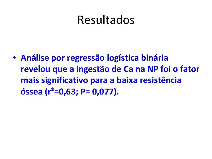 Resultados • Análise por regressão logística binária revelou que a ingestão de Ca na