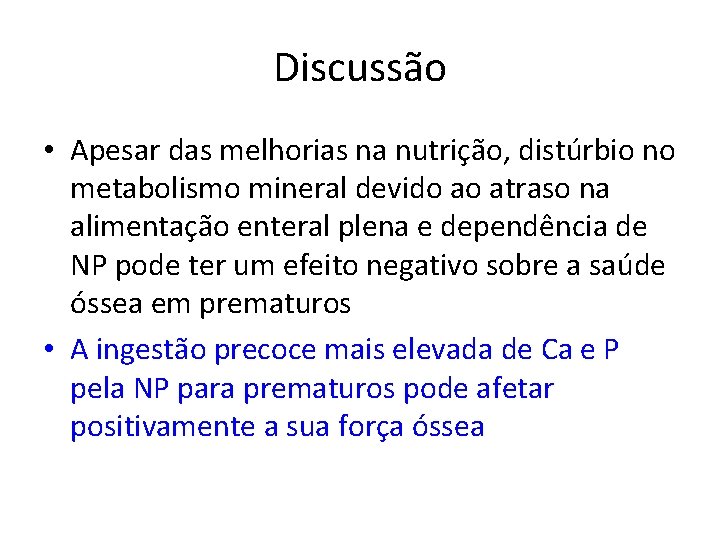 Discussão • Apesar das melhorias na nutrição, distúrbio no metabolismo mineral devido ao atraso