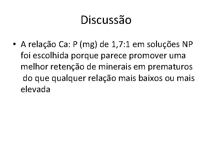 Discussão • A relação Ca: P (mg) de 1, 7: 1 em soluções NP