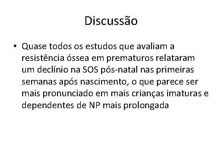 Discussão • Quase todos os estudos que avaliam a resistência óssea em prematuros relataram