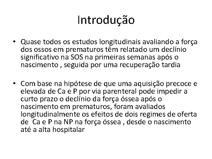 Introdução • Quase todos os estudos longitudinais avaliando a força dos ossos em prematuros