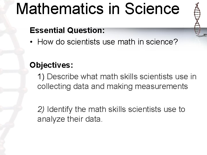 Mathematics in Science Essential Question: • How do scientists use math in science? Objectives: