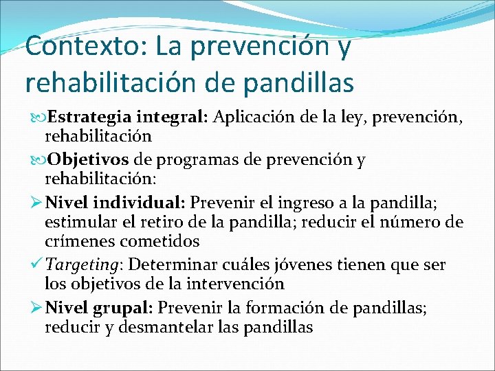 Contexto: La prevención y rehabilitación de pandillas Estrategia integral: Aplicación de la ley, prevención,