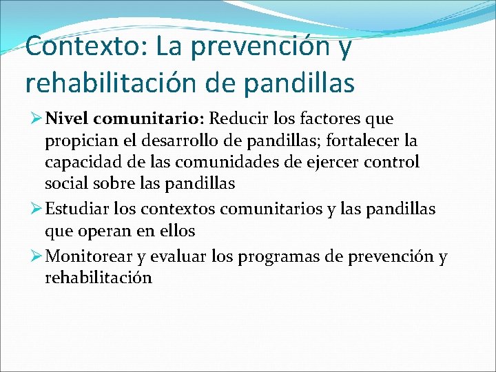 Contexto: La prevención y rehabilitación de pandillas Ø Nivel comunitario: Reducir los factores que