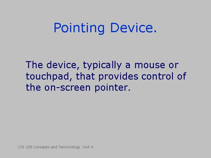 Pointing Device. The device, typically a mouse or touchpad, that provides control of the Pointing Device. The device, typically a mouse or touchpad, that provides control of the