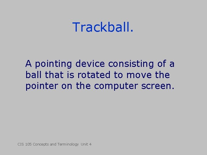 Trackball. A pointing device consisting of a ball that is rotated to move the Trackball. A pointing device consisting of a ball that is rotated to move the