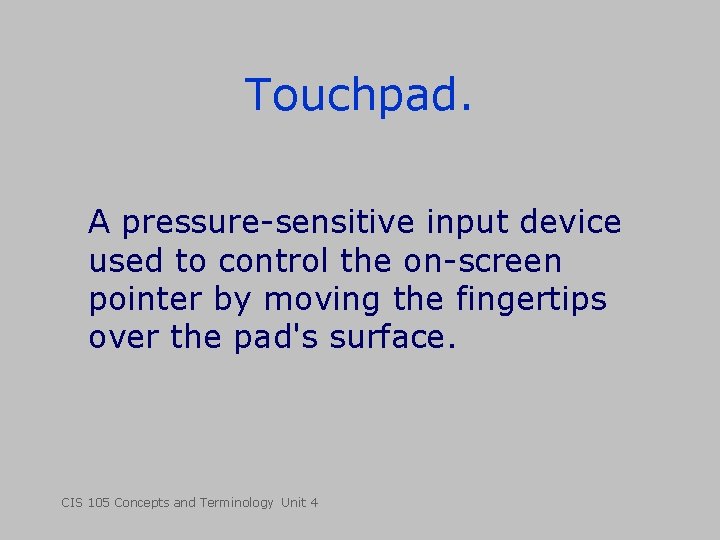 Touchpad. A pressure-sensitive input device used to control the on-screen pointer by moving the Touchpad. A pressure-sensitive input device used to control the on-screen pointer by moving the