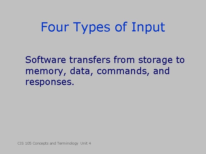 Four Types of Input Software transfers from storage to memory, data, commands, and responses. Four Types of Input Software transfers from storage to memory, data, commands, and responses.