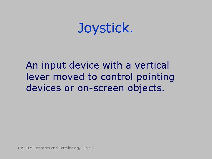 Joystick. An input device with a vertical lever moved to control pointing devices or Joystick. An input device with a vertical lever moved to control pointing devices or