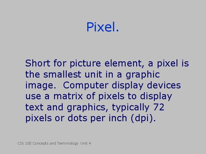 Pixel. Short for picture element, a pixel is the smallest unit in a graphic Pixel. Short for picture element, a pixel is the smallest unit in a graphic