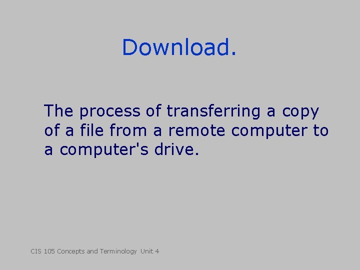 Download. The process of transferring a copy of a file from a remote computer Download. The process of transferring a copy of a file from a remote computer