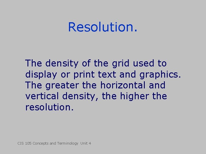 Resolution. The density of the grid used to display or print text and graphics. Resolution. The density of the grid used to display or print text and graphics.