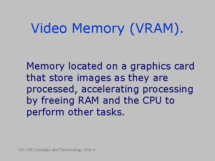 Video Memory (VRAM). Memory located on a graphics card that store images as they Video Memory (VRAM). Memory located on a graphics card that store images as they