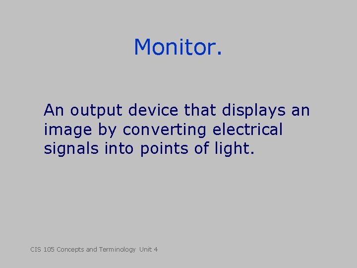 Monitor. An output device that displays an image by converting electrical signals into points Monitor. An output device that displays an image by converting electrical signals into points