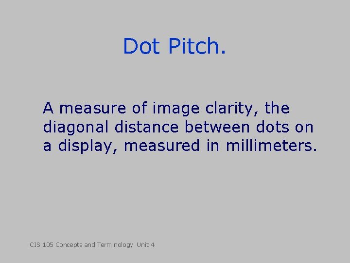 Dot Pitch. A measure of image clarity, the diagonal distance between dots on a Dot Pitch. A measure of image clarity, the diagonal distance between dots on a